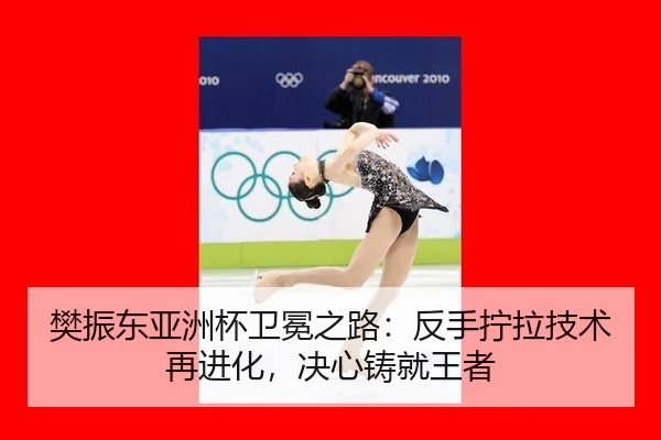 樊振东亚洲杯卫冕之路：反手拧拉技术再进化，决心铸就王者